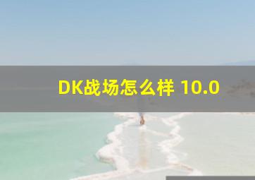 DK战场怎么样 10.0